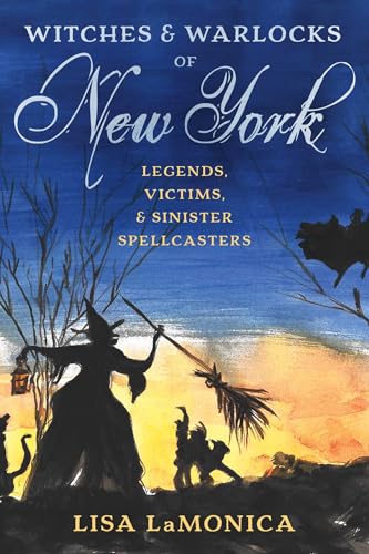 Witches and Warlocks of New York: Legends, Victims, and Sinister Spellcasters