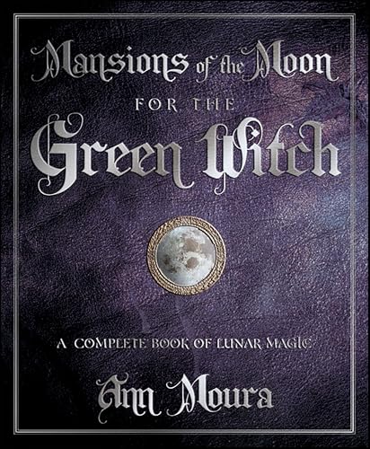 Mansions of the Moon for the Green Witch: A Complete Book of Lunar Magic (Green Witchcraft Series 6)