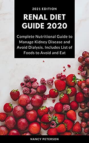 RENAL DIET GUIDE 2020: Complete Nutritional Guide to Manage Kidney Disease and Avoid Dialysis. Includes List of Foods to Avoid and Eat (Renal Diet Guide and Cookbook Book 1)