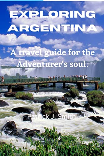 Exploring Argentina: A travel guide for the Adventurer's soul