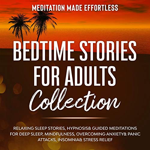 Cover art for Bedtime Stories for Adults Collection Relaxing Sleep Stories, Hypnosis & Guided Meditations for Deep Sleep, Mindfulness, Overcoming Anxiety, Panic Attacks, Insomnia & Stress Relief