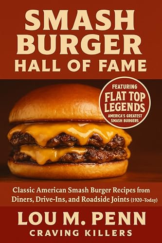Smash Burger Hall of Fame: Classic American Smash Burger Recipes from Diners, Drive-Ins, and...