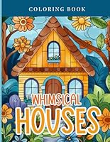 Whimsical Houses Coloring Book: Cozy Whimsical Garden Cottage Houses Coloring Book For Adults and Kids, Simple Designs for Relaxation and Stress Relief B0DB2JQBHJ Book Cover