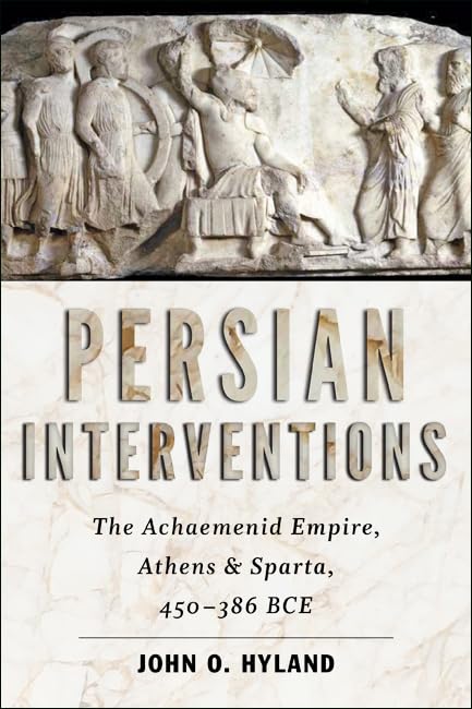 Persian Interventions: The Achaemenid Empire, Athens, and Sparta, 450-386 BCE
