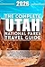 The Complete Utah National Parks Travel Guide: Explore Zion, Bryce Canyon, Arches, Capitol Reef & Canyonlands with Scenic Driving Routes, Local Tips, and Easy Day-by-Day Itineraries