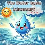 The Water Cycle Adventure: Follow Drippy on a Fun Journey Through the Water Cycle