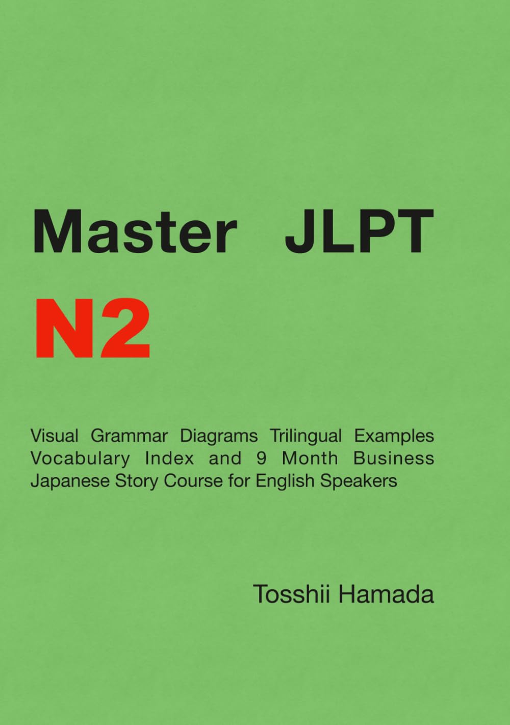 Master JLPT N2　Ver 3: Visual Grammar Diagrams Trilingual Examples Vocabulary Index and 9 Month Business Japanese Story Course for English Speakers