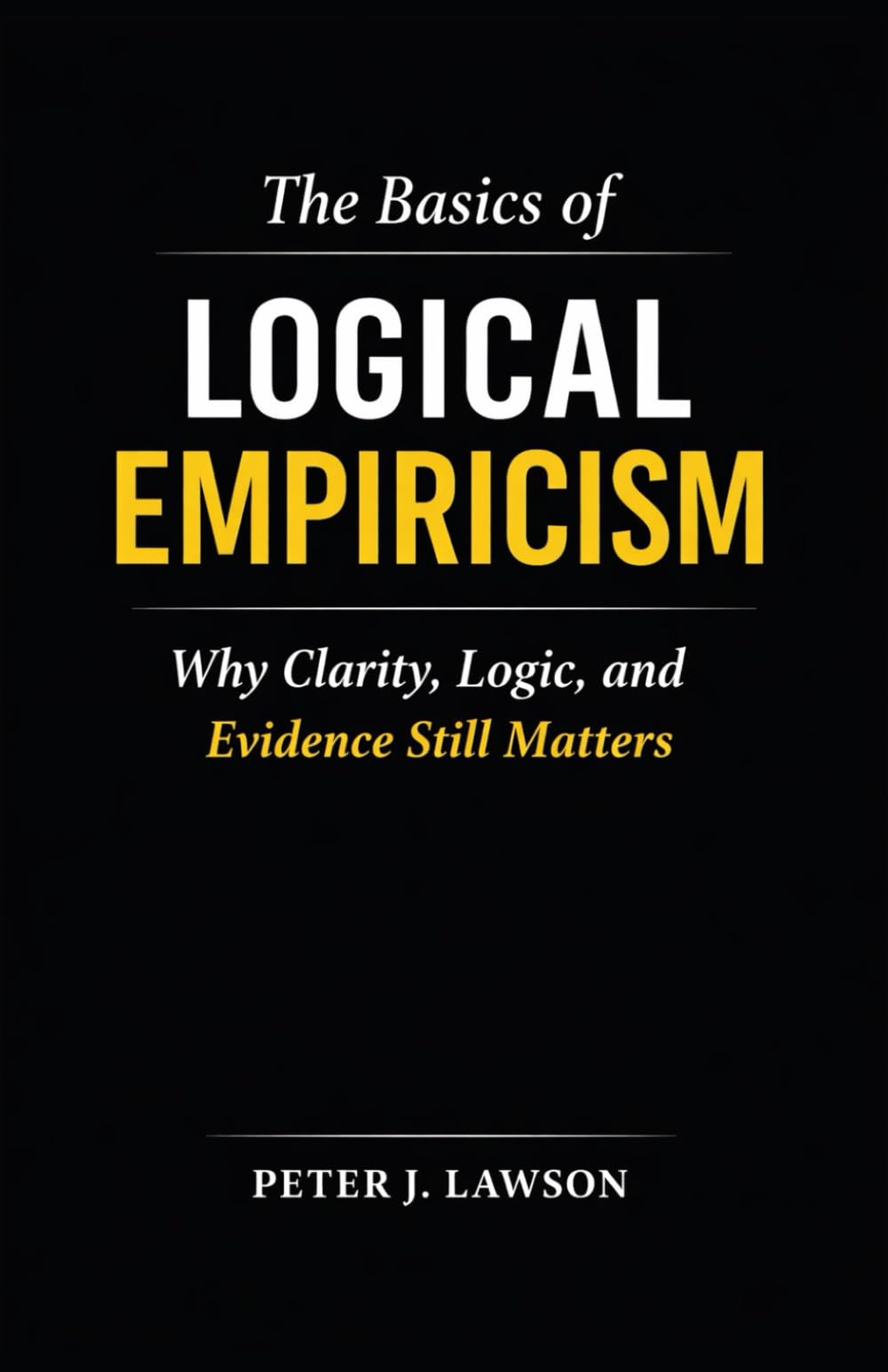 The Basics of Logical Empiricism: Why Clarity, Logic, and Evidence Still Matter