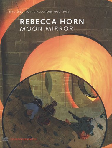 Rebecca Horn: Moon Mirror : Site-Specific Installations 1982-2005