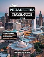 Philadelphia Travel Guide 2025: Explore Historic Sites, Vibrant Neighborhoods, Culinary Delights, Year-Round Festivals, Detailed Itineraries, and Essential Tips for Outdoor Adventure B0DYDMXSM1 Book Cover