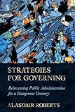 Strategies for Governing: Reinventing Public Administration for a Dangerous Century