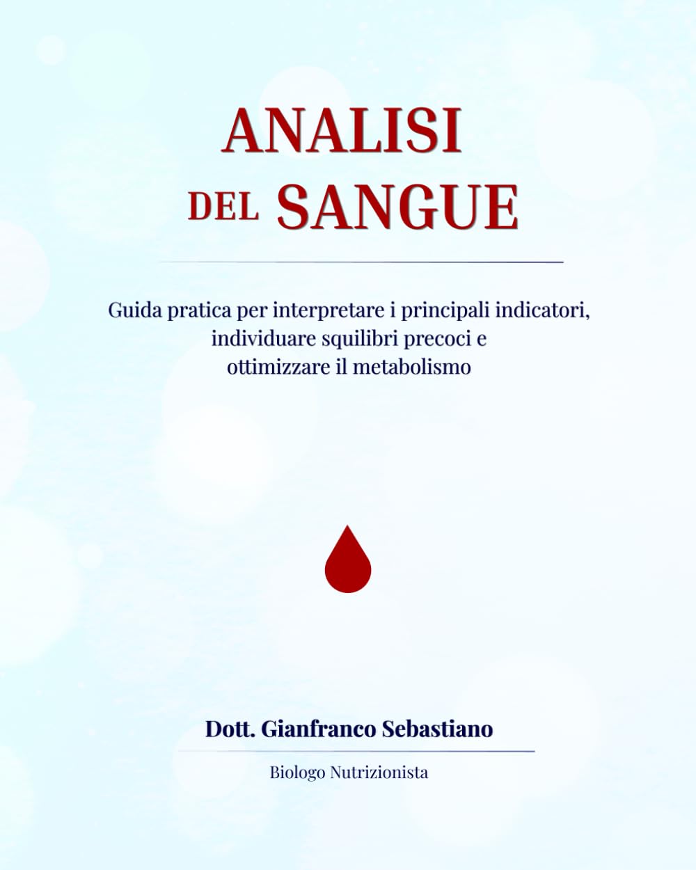 ANALISI DEL SANGUE: Guida pratica per interpretare i principali indicatori, individuare squilibri precoci e ottimizzare il metabolismo