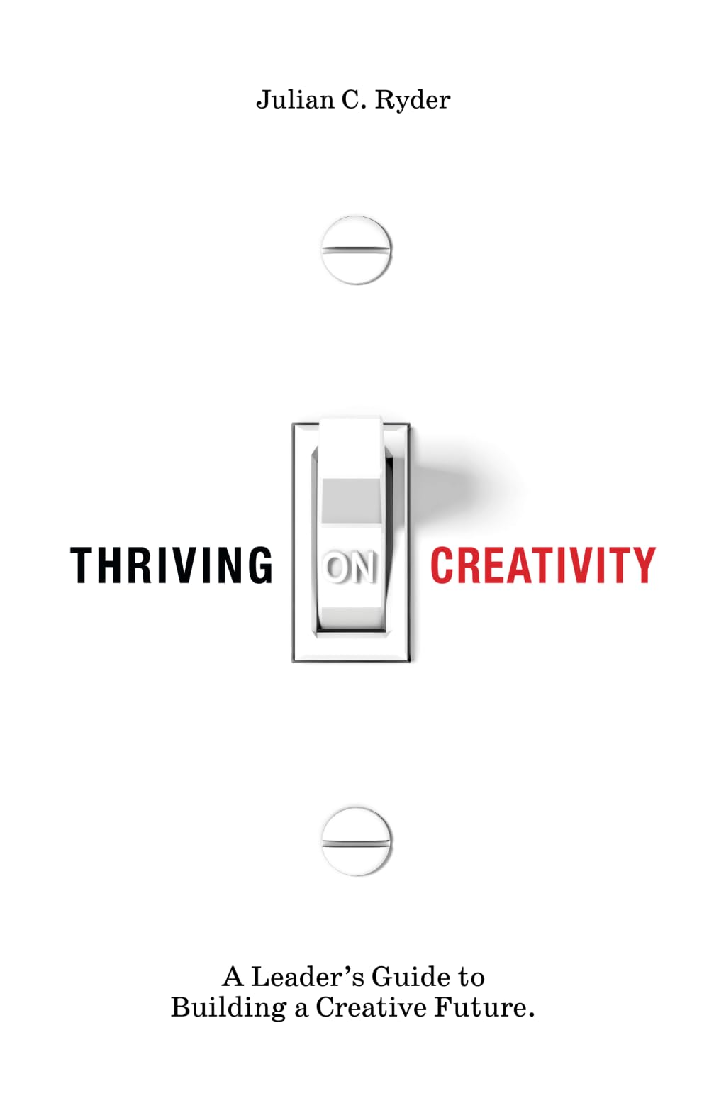 Thriving on Creativity: A Leader’s Guide to Building a Creative Future