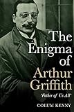 The Enigma of Arthur Griffith: Father of Us All
