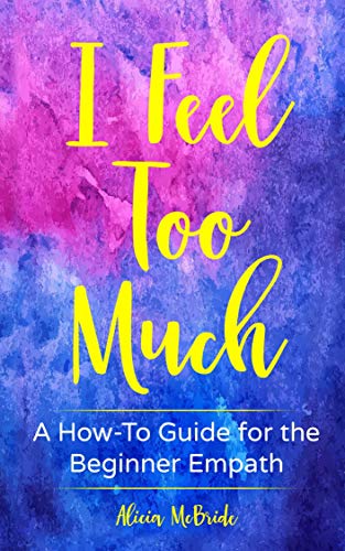 I Feel Too Much: A How-To Guide For The Beginner Empath image 2