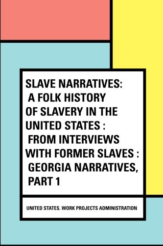 Slave Narratives: a Folk History of Slavery in the United States : From Interviews with Former Slaves : Georgia Narratives, Part 1