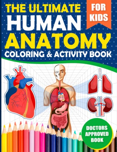 The Ultimate Human Anatomy Book For Kids: A Great Human Anatomy And Pyhsiology Coloring, Activity & Medical Book For Kids | Designed By A Doctor