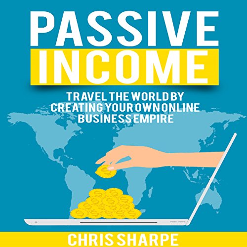 Passive Travel the World by Creating Your Own Online Business Empire