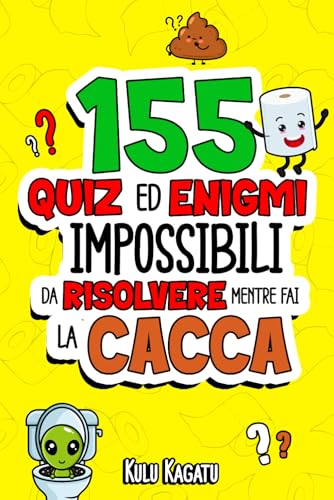 155 Quiz ed Enigmi Impossibili da Risolvere Mentre Fai la Cacca: Siediti, Spremi il Cervello e Tieni Duro Fino all’Ultimo Sforzo! | Idee per Regali Originali | Regali Stupidi e Divertenti