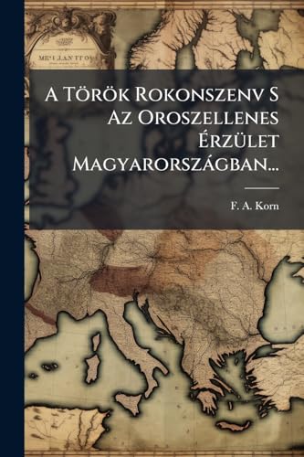 A Török Rokonszenv S Az Oroszellenes Érzület Magyarországban... (Hungarian Edition)