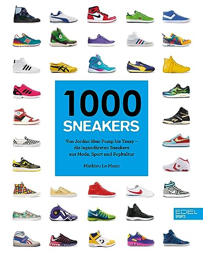 1000 Sneakers: Von Air Jordan über Pump bis Yeezy – Die legendärsten Sneakers aus Mode, Sport und Popkultur