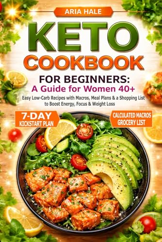 Keto Cookbook for Beginners: A Guide for Women 40+: Easy Low-Carb Recipes with Macros, Meal Plans & a Shopping List to Boost Energy, Focus & Weight Loss (Healthy Eating for Women 40+)