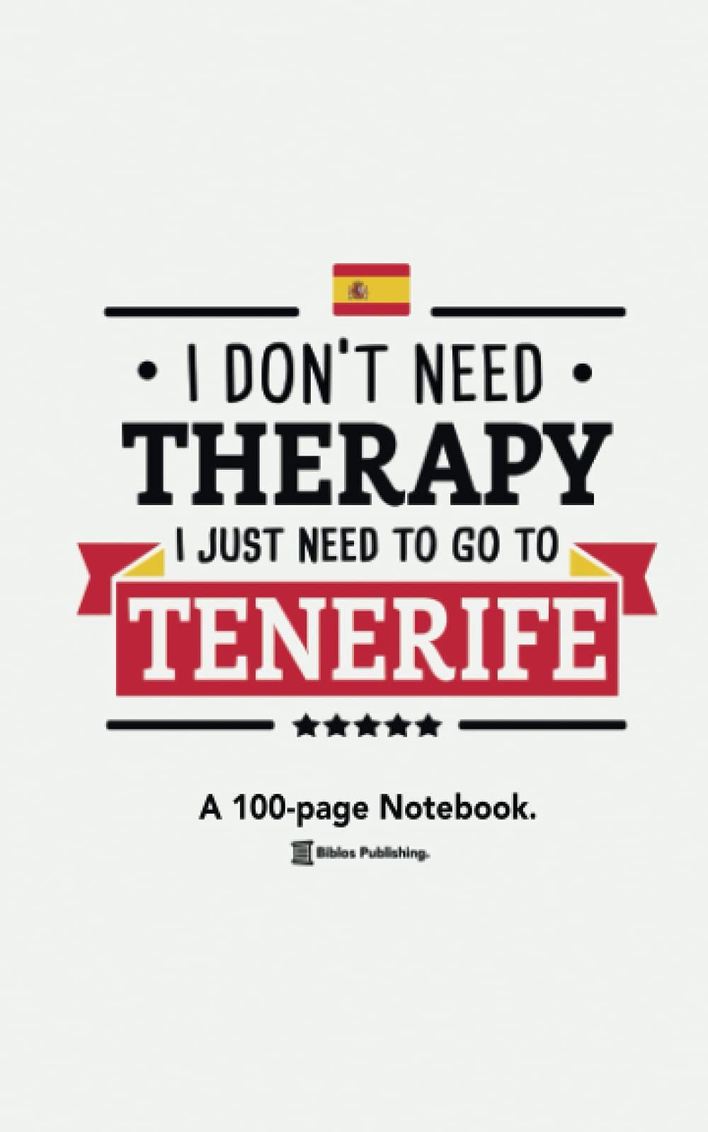 I Don't Need Therapy, I Just Need To Go To Tenerife: A 100-page Premium Notebook For Tenerife Travel Enthusiasts