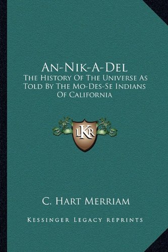C Hart MerriamAn-Nik-A-Del: The History Of The Universe As Told By The Mo-Des-Se Indians Of California