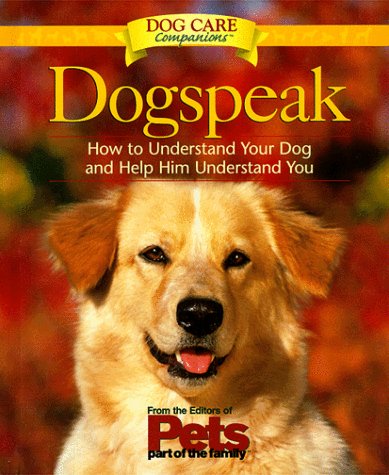 Dog Speak: How to Understand Your Dog and Help Him Understand You (Dog Lovers Care Guides)