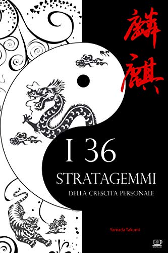 I 36 stratagemmi della crescita personale: Il genio e la bellezza dell'antica arte bellica cinese, applicati alle tue sfide di ogni giorno I 36 stratagemmi della crescita personale: Il genio e la bellezza dell'antica arte bellica cinese, applicati alle tue sfide di ogni giorno