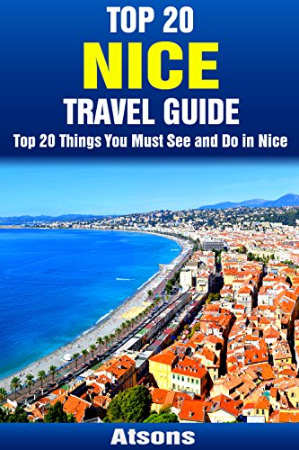 Top 20 Things to See and Do in Nice - Top 20 Nice Travel Guide (Europe Travel Series Book 9)