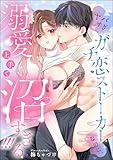 ヤバすぎガチ恋ストーカーなのに、溺愛上手で沼すぎる!!!（単話版） (蜜恋ティアラ)
