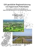 GIS gestützte Regionalisierung von Agrarraum-Potentialen - Anwendung zur effektiven Ausgestaltung von Agrar-Umweltprogrammen in zwei europäischen Regionen