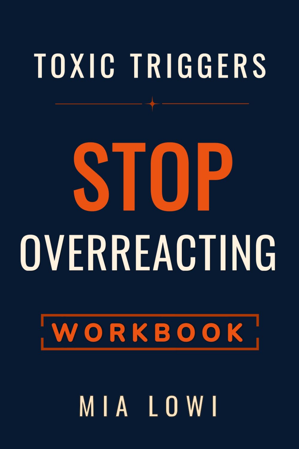 Toxic Triggers Workbook: Understand Your Emotional Reactions, Identify Your Triggers, and Change the Way You Respond in Your Relationships
