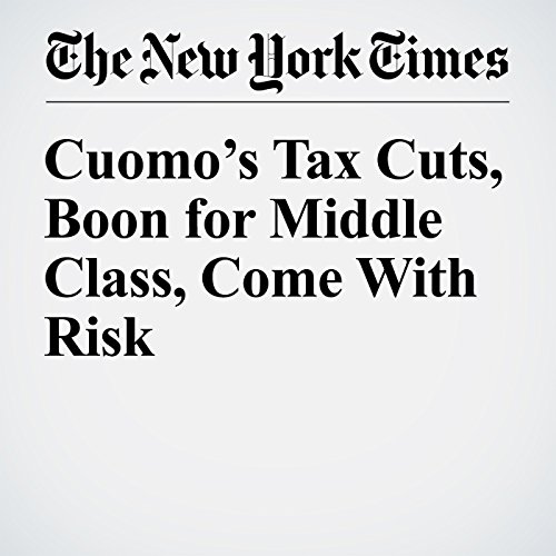 Cuomo&rsquo;s Tax Cuts, Boon for Middle Class, Come with Risk cover art