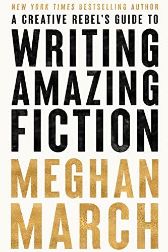 A Creative Rebel's Guide to Writing Amazing Fiction by [Meghan March]