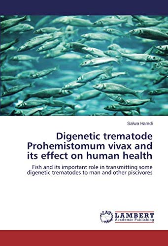 Digenetic trematode Prohemistomum vivax and its effect on human health: Fish and its important role in transmitting some digenetic trematodes to man and other piscivores