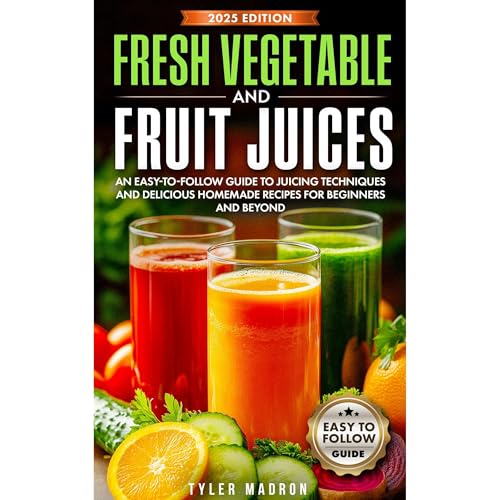 Fresh Vegetable and Fruit Juices: An Easy-to-Follow Guide to Juicing Techniques and Delicious Homemade Recipes for Beginners and Beyond by Tyler Madron episode artwork