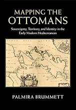 Mapping the Ottomans: Sovereignty, Territory, and Identity in the Early Modern Mediterranean
