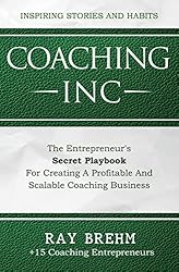 Coaching Inc: The Entrepreneur's Secret Playbook For Creating A Profitable And Scalable Coaching Business (The Entrepreneur Success Series 2)