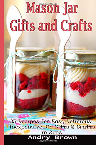 Mason Jar Gifts and Crafts: 35 Recipes for Easy, Delicious, Inexpensive DIY Gifts and crafts in Jars Paperback – Large Print, September 20, 2014