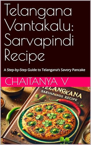 Telangana Vantakalu: Sarvapindi Recipe: A Step-by-Step Guide to Telangana’s Savory Pancake (English Edition) - V, Chaitanya