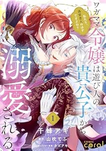 ワガママ令嬢は遊び人の貴公子から溺愛される　～私たち、偽装恋人のはずですよね？～（単話版1） ワガママ令嬢は遊び人の貴公子から溺愛される　～私たち、偽装恋人のはずですよね？～（単話版） (コミックcoral)