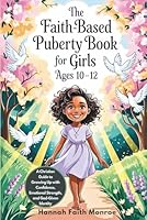 The Faith-Based Puberty Book for Girls Ages 10–12: A Christian Guide to Growing Up with Confidence, Emotional Strength, and God-Given Identity B0G2JGF12V Book Cover
