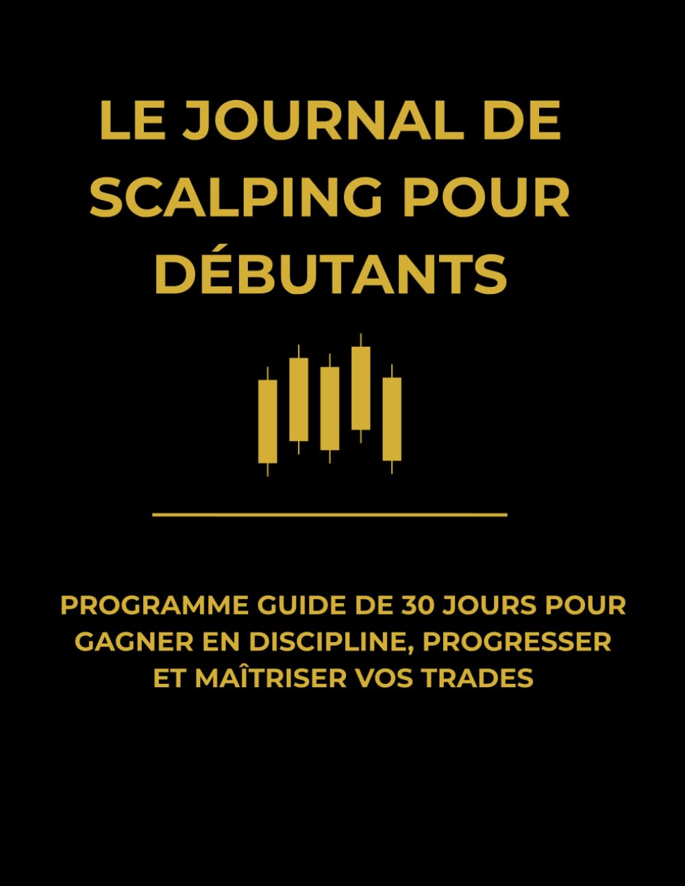Journal de Scalping pour Débutants. Programme de Discipline sur 30 Jours: Méthode guidée pour progresser, analyser vos trades, renforcer votre état d'esprit et gagner en constance