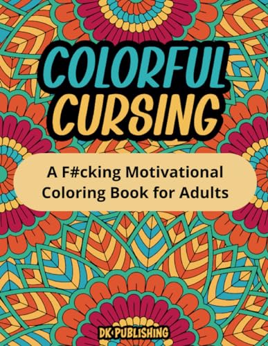 Colorful Cursing: A F#cking Motivational Coloring Book for Adults