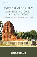 Political Geography and the Region in India History: Daksina Kosala and Vidarbha C. 400-1300 CE 8119139054 Book Cover