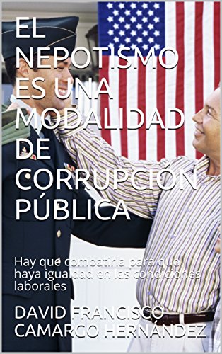 El Nepotismo Es Una Modalidad De Corrupcion Publica Hay Que Combatirla Para Que Haya Igualdad En Las Condiciones Laborales Spanish Edition Ebook Camargo Hernandez David Francisco Amazon In Kindle Store