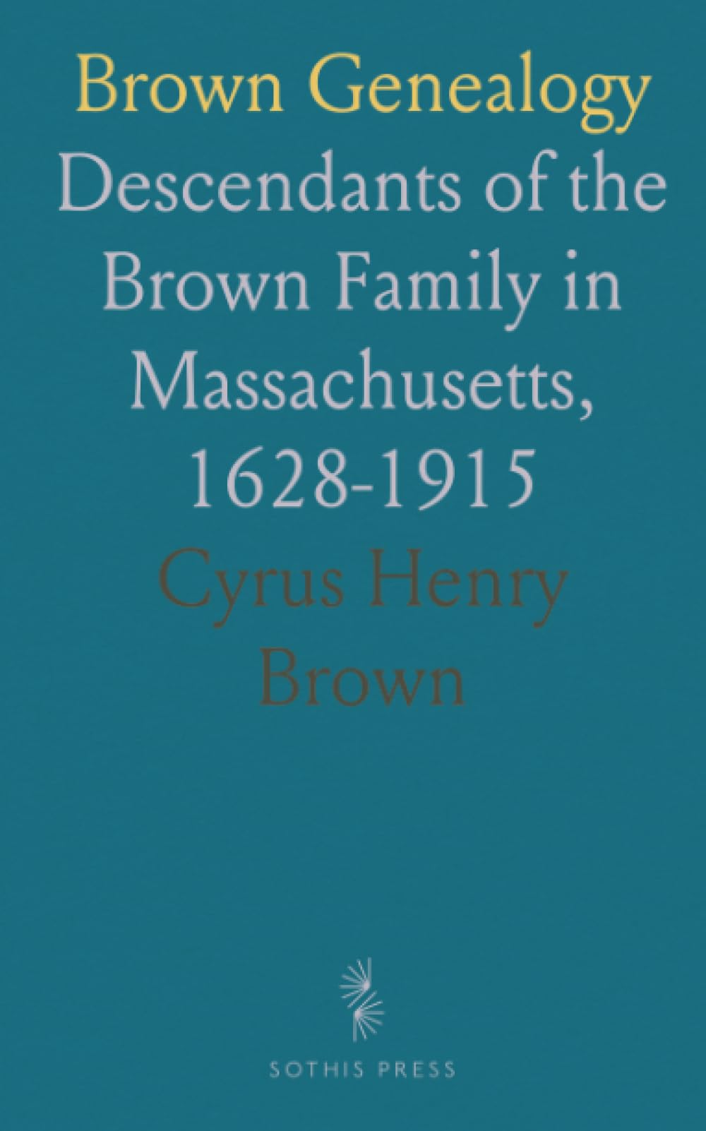 Brown Genealogy: Descendants of the Brown Family in Massachusetts, 1628-1915