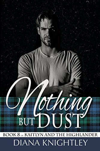 Nothing but Dust: A Scottish Time Travel Love Story (Kaitlyn and the Highlander Book 8)